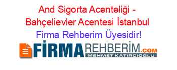 And+Sigorta+Acenteliği+-+Bahçelievler+Acentesi+İstanbul Firma+Rehberim+Üyesidir!