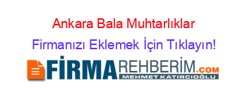 Ankara+Bala+Muhtarlıklar Firmanızı+Eklemek+İçin+Tıklayın!