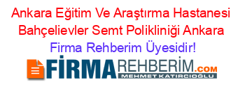 Ankara+Eğitim+Ve+Araştırma+Hastanesi+Bahçelievler+Semt+Polikliniği+Ankara Firma+Rehberim+Üyesidir!