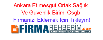 Ankara+Etimesgut+Ortak+Sağlık+Ve+Güvenlik+Birimi+Osgb Firmanızı+Eklemek+İçin+Tıklayın!