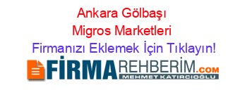 Ankara+Gölbaşı+Migros+Marketleri Firmanızı+Eklemek+İçin+Tıklayın!