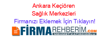 Ankara+Keçiören+Sağlık+Merkezleri Firmanızı+Eklemek+İçin+Tıklayın!