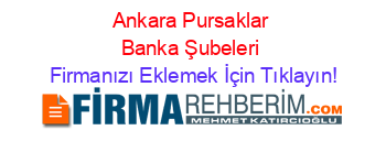 Ankara+Pursaklar+Banka+Şubeleri Firmanızı+Eklemek+İçin+Tıklayın!