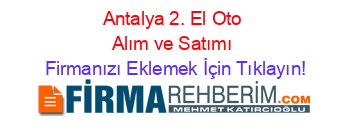 Antalya+2.+El+Oto+Alım+ve+Satımı Firmanızı+Eklemek+İçin+Tıklayın!