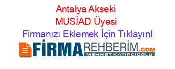 Antalya+Akseki+MUSİAD+Üyesi Firmanızı+Eklemek+İçin+Tıklayın!