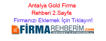 Antalya+Gold+Firma+Rehberi+2.Sayfa+ Firmanızı+Eklemek+İçin+Tıklayın!