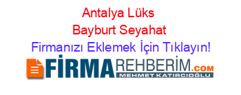 Antalya+Lüks+Bayburt+Seyahat Firmanızı+Eklemek+İçin+Tıklayın!