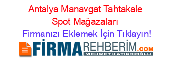 Antalya+Manavgat+Tahtakale+Spot+Mağazaları Firmanızı+Eklemek+İçin+Tıklayın!
