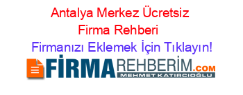 Antalya+Merkez+Ücretsiz+Firma+Rehberi+ Firmanızı+Eklemek+İçin+Tıklayın!