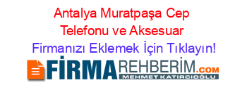 Antalya+Muratpaşa+Cep+Telefonu+ve+Aksesuar Firmanızı+Eklemek+İçin+Tıklayın!