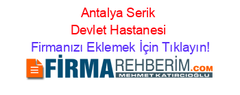 Antalya+Serik+Devlet+Hastanesi Firmanızı+Eklemek+İçin+Tıklayın!