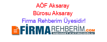 AÖF+Aksaray+Bürosu+Aksaray Firma+Rehberim+Üyesidir!