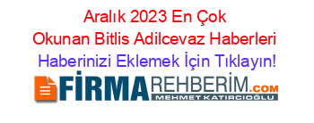 Aralık+2023+En+Çok+Okunan+Bitlis+Adilcevaz+Haberleri Haberinizi+Eklemek+İçin+Tıklayın!