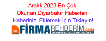 Aralık+2023+En+Çok+Okunan+Diyarbakır+Haberleri Haberinizi+Eklemek+İçin+Tıklayın!