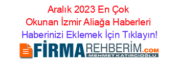Aralık+2023+En+Çok+Okunan+İzmir+Aliağa+Haberleri Haberinizi+Eklemek+İçin+Tıklayın!