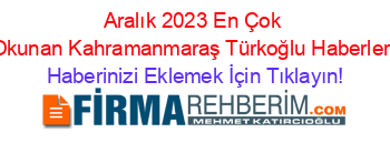 Aralık+2023+En+Çok+Okunan+Kahramanmaraş+Türkoğlu+Haberleri Haberinizi+Eklemek+İçin+Tıklayın!
