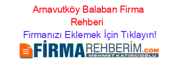 Arnavutköy+Balaban+Firma+Rehberi+ Firmanızı+Eklemek+İçin+Tıklayın!