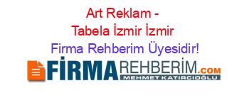 Art+Reklam+-+Tabela+İzmir+İzmir Firma+Rehberim+Üyesidir!