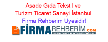 Asade+Gıda+Tekstil+ve+Turizm+Ticaret+Sanayi+İstanbul Firma+Rehberim+Üyesidir!