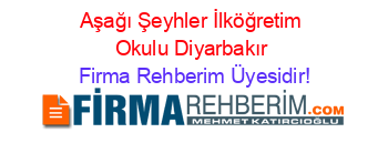 Aşağı+Şeyhler+İlköğretim+Okulu+Diyarbakır Firma+Rehberim+Üyesidir!