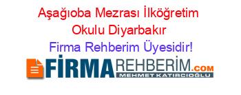 Aşağıoba+Mezrası+İlköğretim+Okulu+Diyarbakır Firma+Rehberim+Üyesidir!