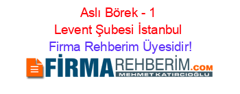 Aslı+Börek+-+1+Levent+Şubesi+İstanbul Firma+Rehberim+Üyesidir!