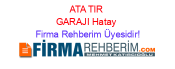 ATA+TIR+GARAJI+Hatay Firma+Rehberim+Üyesidir!