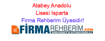 Atabey+Anadolu+Lisesi+Isparta Firma+Rehberim+Üyesidir!