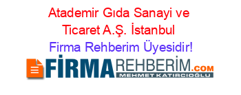 Atademir+Gıda+Sanayi+ve+Ticaret+A.Ş.+İstanbul Firma+Rehberim+Üyesidir!