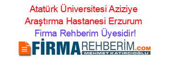 Atatürk+Üniversitesi+Aziziye+Araştırma+Hastanesi+Erzurum Firma+Rehberim+Üyesidir!
