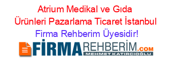 Atrium+Medikal+ve+Gıda+Ürünleri+Pazarlama+Ticaret+İstanbul Firma+Rehberim+Üyesidir!