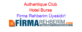 Authentique+Club+Hotel+Bursa Firma+Rehberim+Üyesidir!