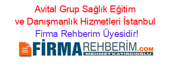 Avital+Grup+Sağlık+Eğitim+ve+Danışmanlık+Hizmetleri+İstanbul Firma+Rehberim+Üyesidir!