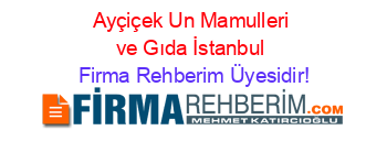 Ayçiçek+Un+Mamulleri+ve+Gıda+İstanbul Firma+Rehberim+Üyesidir!