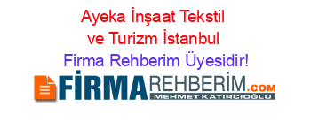 Ayeka+İnşaat+Tekstil+ve+Turizm+İstanbul Firma+Rehberim+Üyesidir!