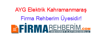 AYG+Elektrik+Kahramanmaraş Firma+Rehberim+Üyesidir!