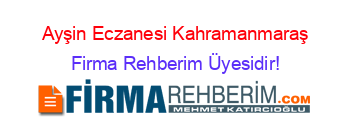 Ayşin+Eczanesi+Kahramanmaraş Firma+Rehberim+Üyesidir!