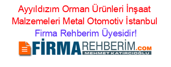 Ayyıldızım+Orman+Ürünleri+İnşaat+Malzemeleri+Metal+Otomotiv+İstanbul Firma+Rehberim+Üyesidir!