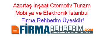 Azertaş+İnşaat+Otomotiv+Turizm+Mobilya+ve+Elektronik+İstanbul Firma+Rehberim+Üyesidir!