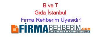 B+ve+T+Gıda+İstanbul Firma+Rehberim+Üyesidir!