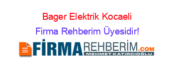 Bager+Elektrik+Kocaeli Firma+Rehberim+Üyesidir!