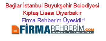 Bağlar+İstanbul+Büyükşehir+Belediyesi+Kiptaş+Lisesi+Diyarbakır Firma+Rehberim+Üyesidir!