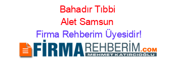 Bahadır+Tıbbi+Alet+Samsun Firma+Rehberim+Üyesidir!