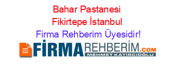 Bahar+Pastanesi+Fikirtepe+İstanbul Firma+Rehberim+Üyesidir!
