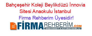 Bahçeşehir+Koleji+Beylikdüzü+İnnovia+Sitesi+Anaokulu+İstanbul Firma+Rehberim+Üyesidir!