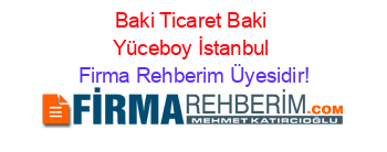 Baki+Ticaret+Baki+Yüceboy+İstanbul Firma+Rehberim+Üyesidir!