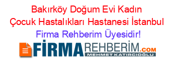Bakırköy+Doğum+Evi+Kadın+Çocuk+Hastalıkları+Hastanesi+İstanbul Firma+Rehberim+Üyesidir!