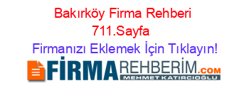 Bakırköy+Firma+Rehberi+711.Sayfa+ Firmanızı+Eklemek+İçin+Tıklayın!