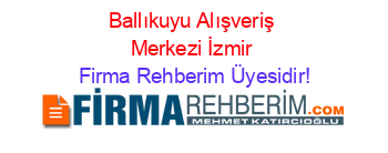 Ballıkuyu+Alışveriş+Merkezi+İzmir Firma+Rehberim+Üyesidir!