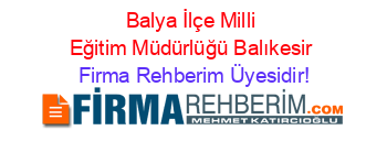 Balya+İlçe+Milli+Eğitim+Müdürlüğü+Balıkesir Firma+Rehberim+Üyesidir!